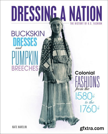 Buckskin Dresses and Pumpkin Breeches Colonial Fashions from the 1580s to the 1760s
