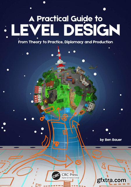 A Practical Guide to Level Design From Theory to Practice, Diplomacy and Production
