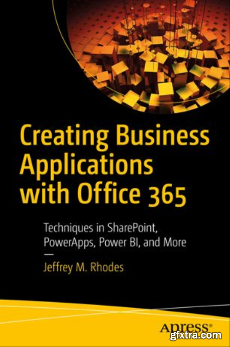Creating Business Applications with Office 365 Techniques in SharePoint, PowerApps, Power BI, and More