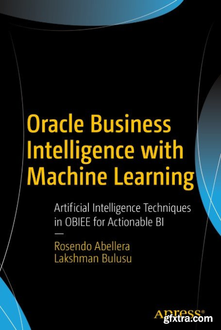 Oracle Business Intelligence with Machine Learning Artificial Intelligence Techniques in OBIEE for Actionable BI