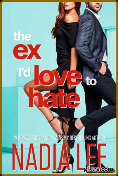 The Ex I\'d Love to Hate - Nadia Lee