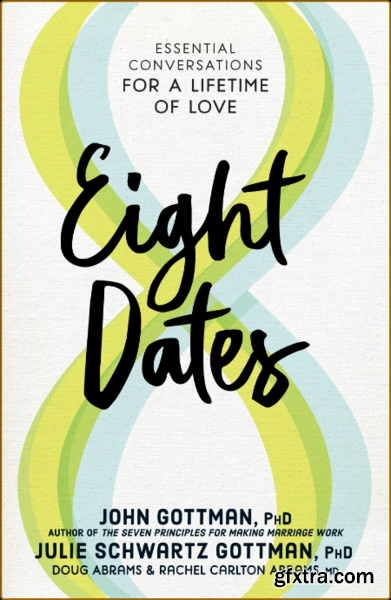 Eight Dates Essential Conversations for a Lifetime of Love by Julie Schwartz Gottman