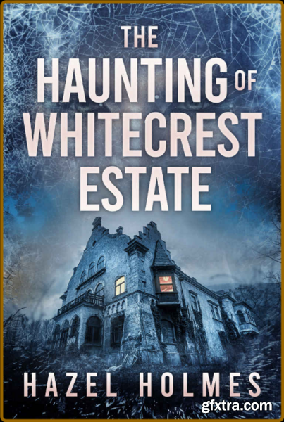 The Haunting of Whitecrest Estate by Hazel Holmes