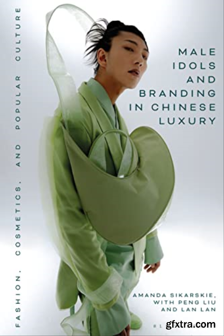 Male Idols and Branding in Chinese Luxury Fashion, Cosmetics, and Popular Culture