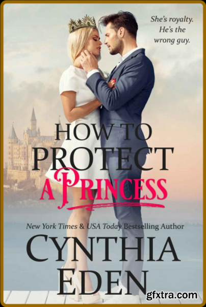 How To Protect A Princess (Wild - Cynthia Eden