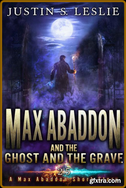 Max Abaddon and The Ghost and the Grave by Justin Leslie