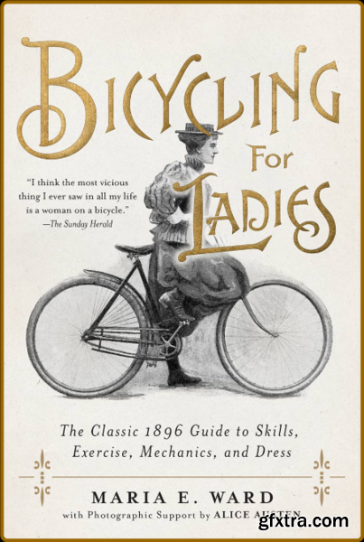 Bicycling for Ladies - The Classic 1896 Guide to Skills, Exercise, Mechanics, and Dress