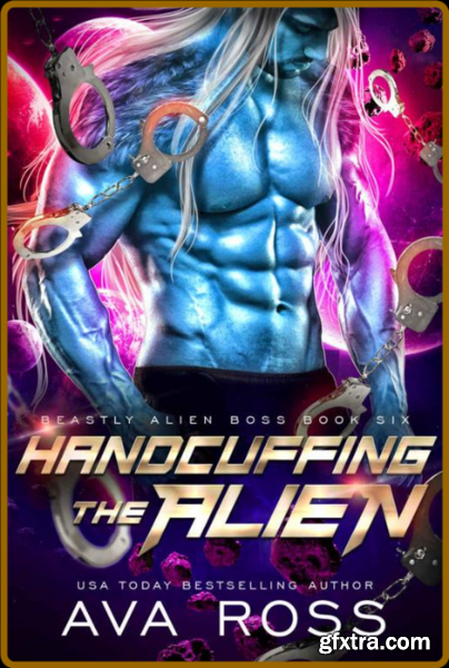 Handcuffing the Alien An alien - Ava Ross