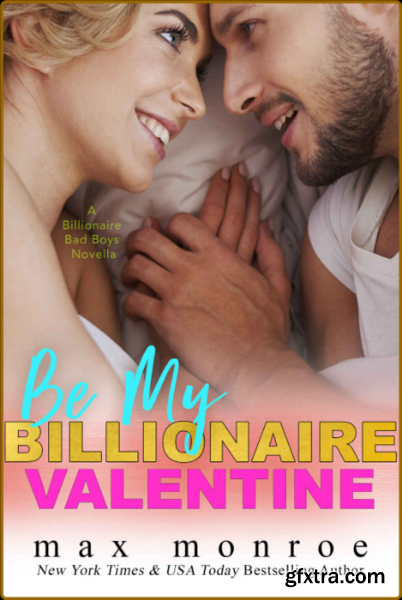 Be My Billionaire Valentine A Novella B - Max Monroe