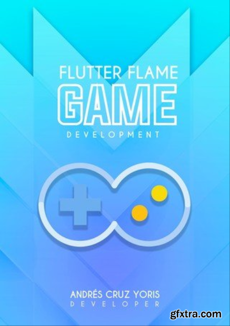 Flutter Flame Game Development - Your guide to creating cross-platform games in 2D using the Flame engine in Flutter 3