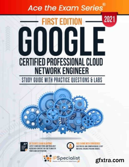 Google Certified Professional Cloud Network Engineer Study Guide With Practice Questions & Labs - First Edition - 2021