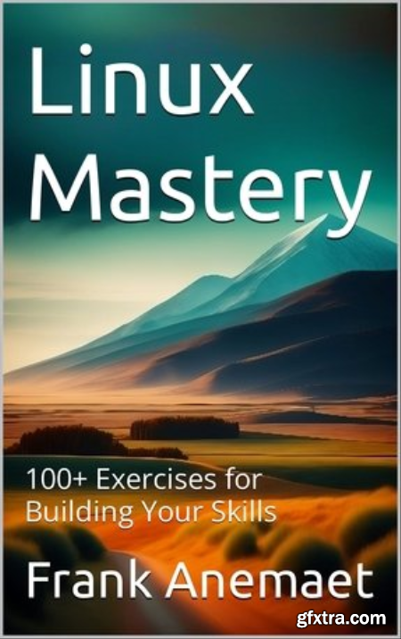 Linux Mastery 100+ Exercises for Building Your Skills