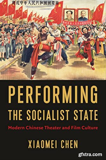 Performing the Socialist State Modern Chinese Theater and Film Culture
