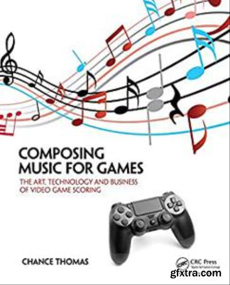 Composing Music for Games The Art, Technology and Business of Video Game Scoring (True EPUB)