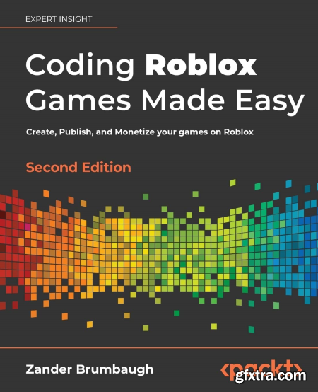 Coding Roblox Games Made Easy Create, Publish, and Monetize your games on Roblox, 2nd Edition