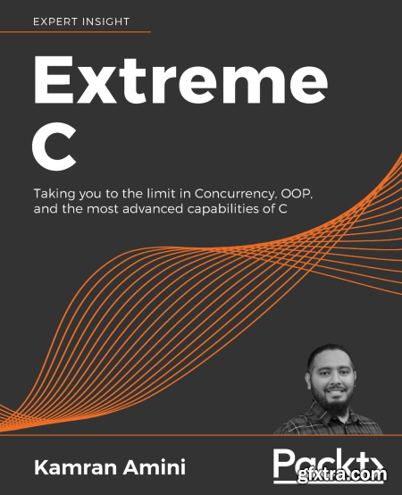 Extreme C Taking you to the limit in Concurrency, OOP, and the most advanced capabilities of C