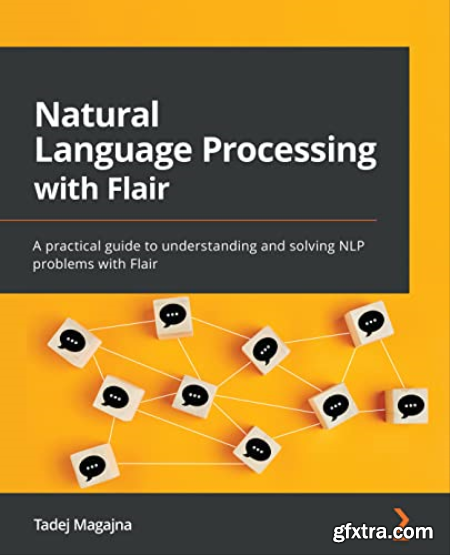 Natural Language Processing with Flair A practical guide to understanding and solving NLP problems with Flair