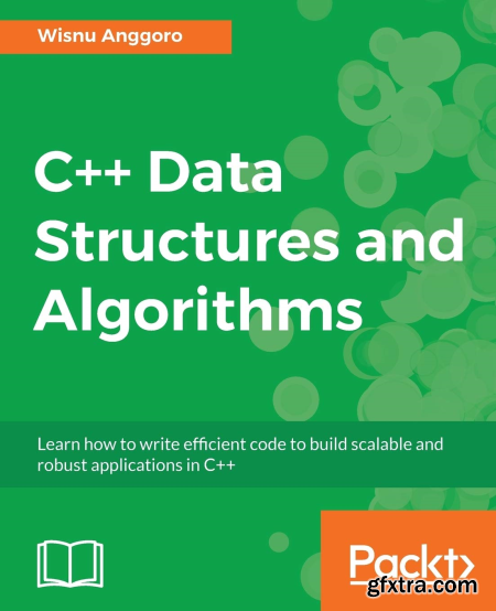 C++ Data Structures and Algorithms Learn how to write efficient code to build scalable and robust applications in C++