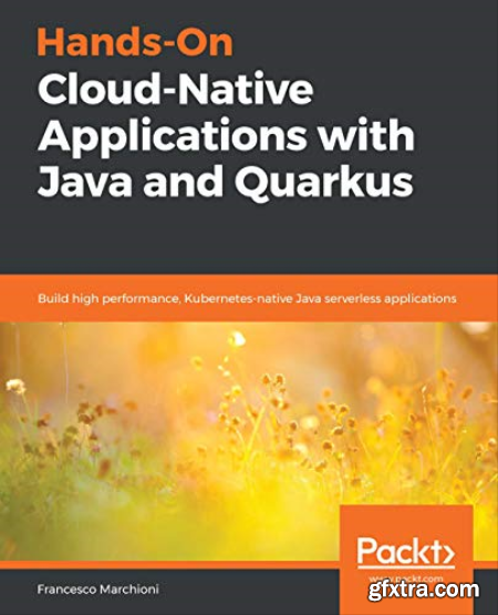 Hands-On Cloud-Native Applications with Java and Quarkus Build high performance, Kubernetes-native Java serverless applications