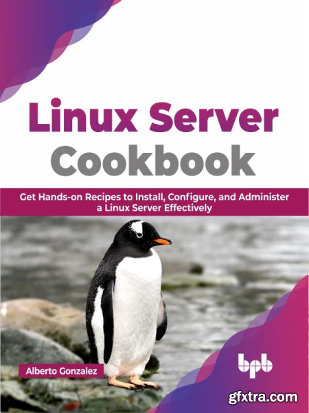 Linux Server Cookbook Get Hands-on Recipes to Install, Configure, and Administer a Linux Server Effectively