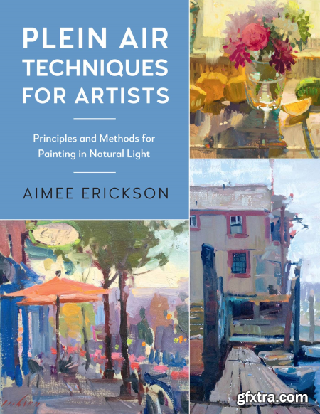 Plein Air Techniques for Artists Principles and Methods for Painting in Natural Light