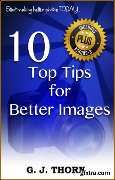 Photography - 10 Top Tips for Better Images - Start making better photos today