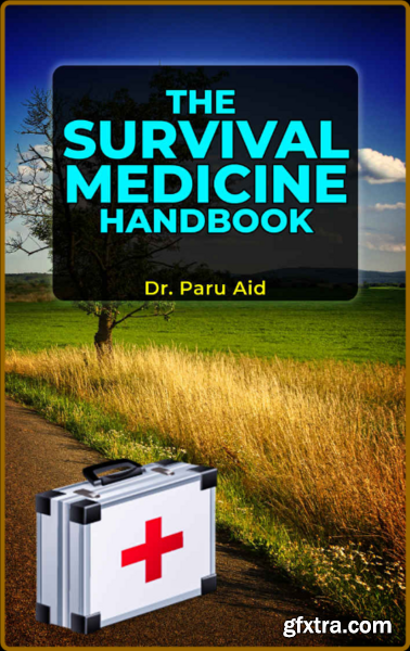 The Survival Medicine Handbook - A Modern Treatment by Dr Paru Aid