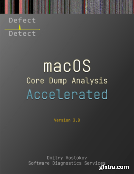 Accelerated macOS Core Dump Analysis, Third Edition Training Course Transcript with LLDB Practice Exercises