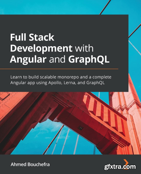 Full Stack Development with Angular and GraphQL Learn to build scalable monorepo and a complete Angular app using Apollo, Lerna