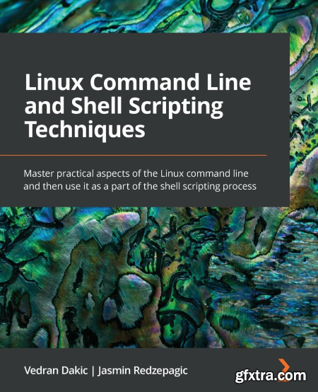 Linux Command Line and Shell Scripting Techniques Master practical aspects of the Linux command line