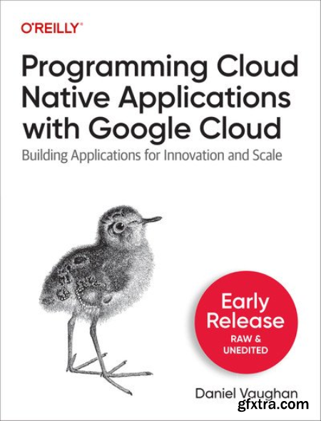 Programming Cloud Native Applications with Google Cloud (First Early Release)