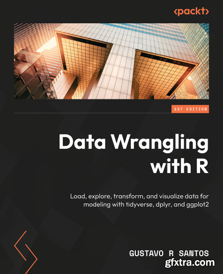 Data Wrangling with R Load, explore, transform and visualize data for modeling with tidyverse libraries (True EPUB)