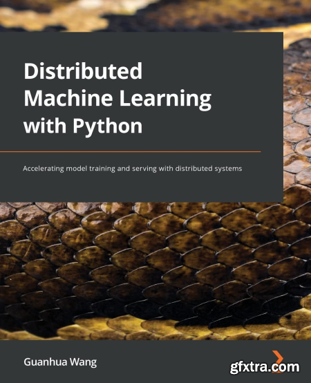 Distributed Machine Learning with Python Accelerating model training and serving with distributed systems