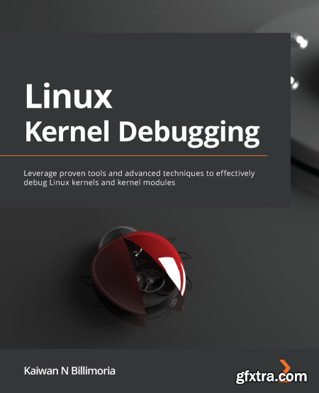 Linux Kernel Debugging Leverage proven tools and advanced techniques to effectively debug Linux kernels and kernel modules