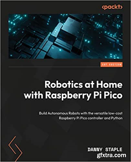 Robotics at Home with Raspberry Pi Pico Build autonomous robots with the versatile low-cost Raspberry Pi Pico controller