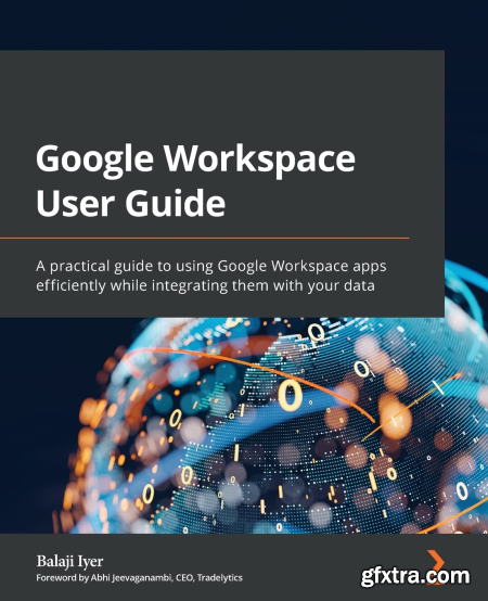 Google Workspace User Guide A practical guide to using Google Workspace apps efficiently while integrating them with your data
