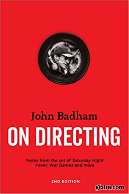 John Badham On Directing - 2nd edition Notes from the Set of Saturday Night Fever, War Games, and More