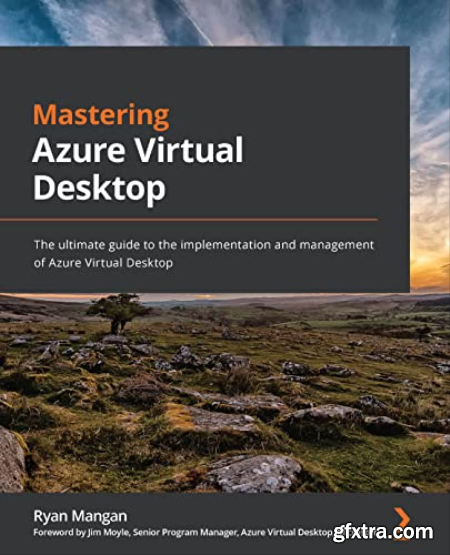 Mastering Azure Virtual Desktop The ultimate guide to the implementation and management of Azure Virtual Desktop