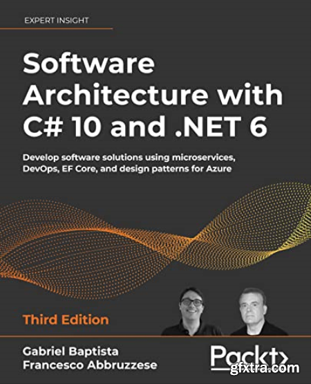 Software Architecture with C# 10 and .NET 6 Develop software solutions using microservices, DevOps, EF Core, 3rd Edition