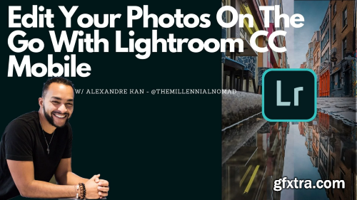 Lightroom Mobile CC Masterclass: Learn How To Edit Your Photos On The Go