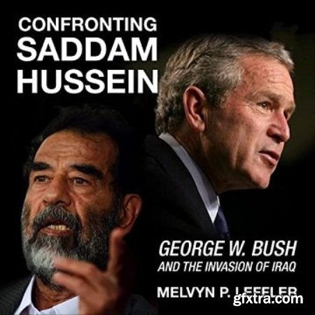 Confronting Saddam Hussein George W. Bush and the Invasion of Iraq [Audiobook]