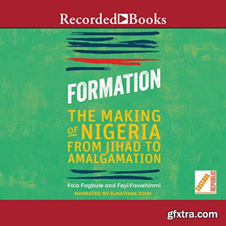 Formation The Making of Nigeria from Jihad to Amalgamation [Audiobook]