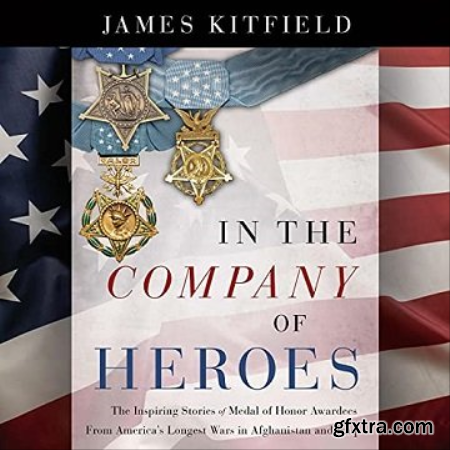 In the Company of Heroes The Inspiring Stories of Medal of Honor Recipients from America\'s Longest Wars [Audiobook]