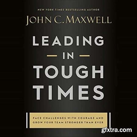 Leading in Tough Times Overcome Even the Greatest Challenges with Courage and Confidence [Audiobook]
