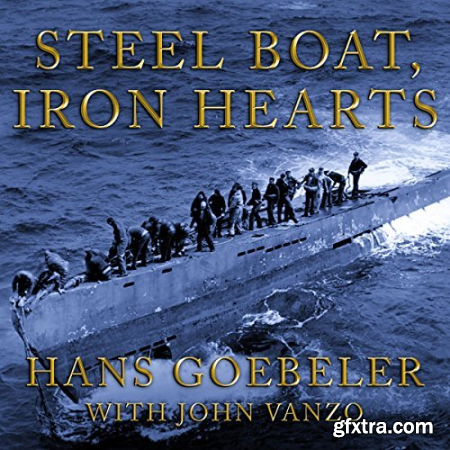 Steel Boat Iron Hearts A U-boat Crewman\'s Life Aboard U-505 [Audiobook]