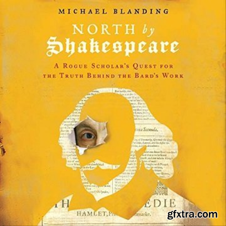 North by Shakespeare A Rogue Scholar\'s Quest for the Truth Behind the Bard\'s Work [Audiobook]
