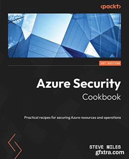 Azure Security Cookbook Practical recipes for securing Azure resources and operations
