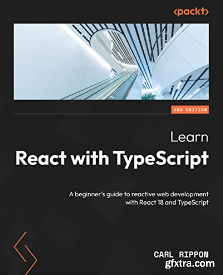 Learn React with TypeScript A beginner\'s guide to reactive web development with React 18 and TypeScript, 2nd Edition (EPUB)