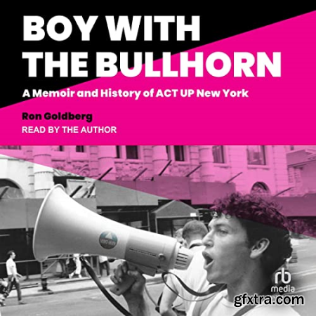 Boy with the Bullhorn A Memoir and History of ACT UP New York [Audiobook]