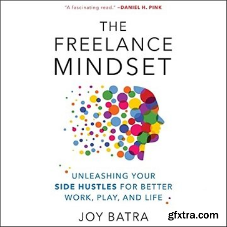 The Freelance Mindset Unleashing Your Side Hustles for Better Work, Play, and Life [Audiobook]